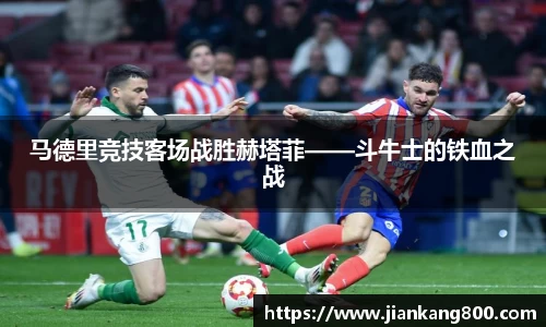 马德里竞技客场战胜赫塔菲——斗牛士的铁血之战
