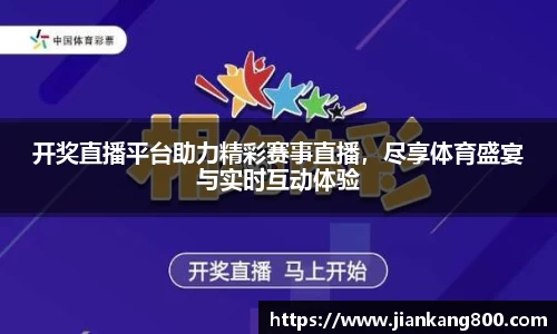 开奖直播平台助力精彩赛事直播，尽享体育盛宴与实时互动体验