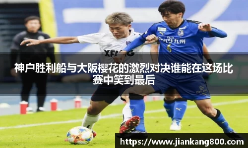 神户胜利船与大阪樱花的激烈对决谁能在这场比赛中笑到最后